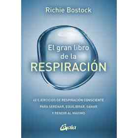 El Gran Libro De La Respiración. 40 Ejercicios De Respiración Consciente Para Serenar, Equilibrar, Sanar Y Rendir Al Máximo