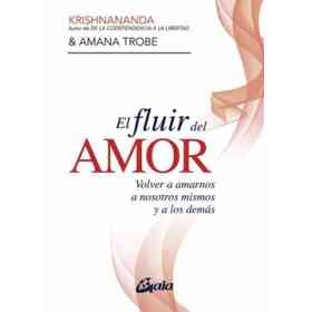 El Fluir Del Amor: Volver a Amarnos a Nosotros Mismos Y a Los Demás (Psicoemoción)
