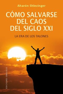 Como Salvarse Del Caos Del Siglo Xxi: La Era De Los Talones
