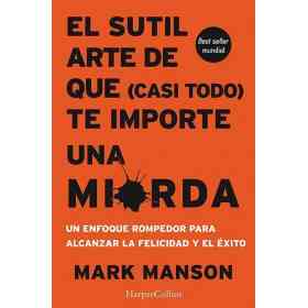 El Sutil Arte De Que (Casi Todo) Te Importe Una Mierda