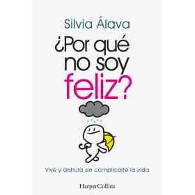 ¿Por Que No Soy Feliz? Vive Y Disfruta Sin Complicarte La Vida
