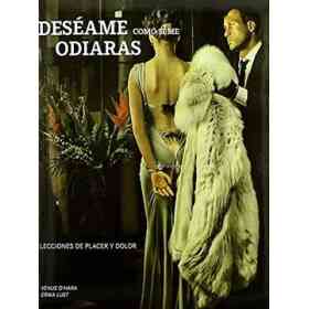 Deseame Como Si Me Odiaras: Lecciones De Placer Y Dolor