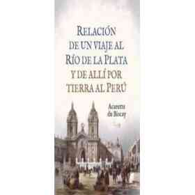 Relacion De Un Viaje Al Rio La Plata Y Alli Por Tierra Al Peru