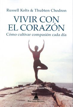 Vivir Con El Corazón. Cómo Cultivar Compasión Cada Día