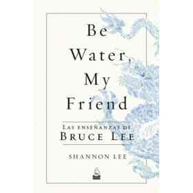 Be Water, My Friend. Las Enseñanzas De Bruce Lee