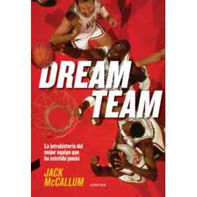 Dream Team: La Intrahistoria Del Mejor Equipo Que Ha Existido Jamas