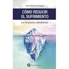 Como Reducir El Sufrimiento : Con Aceptacion Y Mindfulness