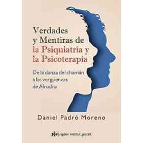 Verdades Y Mentiras De La psiquiatría Y La Psicoterapia: De La Danza Del Chamán a Las Vergüenzas De Afrodita