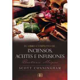El Libro Completo De Inciensos, Aceites E Infusiones: Recetario Mágico