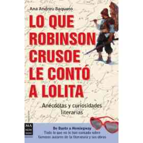 Lo Que Robinson Crusoe Le Contó a Lolita: anécdotas Y Curiosidades Literarias