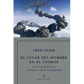 El Lugar Del Hombre en El Cosmos: La «Gran Historia» Y El Futuro De La Humanidad (Libros De Historia)