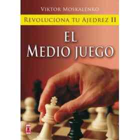 Revoluciona Tu Ajedrez Ii. El Medio Juego: Aprende Un Nuevo Sistema Para Ser Mejor Jugador