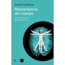 Neurociencia Del Cuerpo . Como El Organismo Esculpe El Cerebro