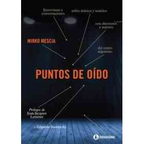 Puntos De Oído: Entrevistas Y Conversaciones Sobre Música Y Sonidos Con Directores Y Autores Del Teatro Argentino