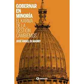 Gobernar en Minoria. El Karma De La Gestion Cambiemos