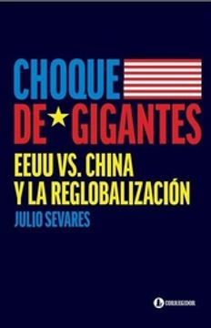 Choque De Gigantes. Eeuu vs. China Y La Reglobalizacion