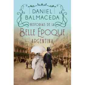 Historias De La Belle Epoque Argentina