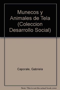 Munecos Y Animales De Tela (Coleccion Desarrollo Social)