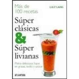 Mas De 100 Recetas Super Clasicas & Super Livianas. Platos Deliciosos Bajos en Grasas Sodio Y Azucar