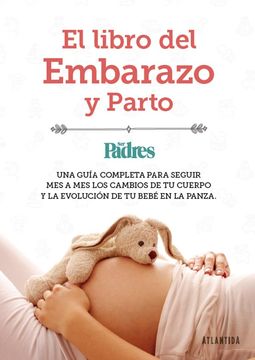 Libro Del Embarazo Y Parto Una Guia Completa Para Seguir Mes a Mes Los Cambios De Tu
