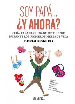 Soy Papa Y Ahora Guia Para El Cuidado De Tu Bebe Durante Los Primeros Meses De Vida