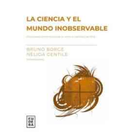 La Ciencia Y El Mundo Inobservable - Discursos Contemporáneos en Torno Al Realismo Científico
