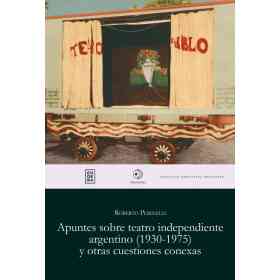 Apuntes Sobre Teatro Independiente Argentino (1930-1975) Y Otras Cuestiones Conexas