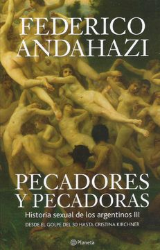3. Pecadores Y Pecadoras Historia Sexual De Los Argentinos. Desde El Golpe Del 30 Hasta Cristina Kirchner