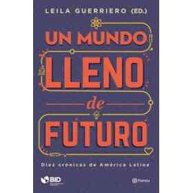 Un Mundo Lleno De Futuro Diez Cronicas De America Latina
