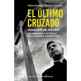 Ultimo Cruzado monseñor Aguer Intimidades E Intrigas De La Iglesia Argentina