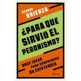 Para Que Sirvio El Peronismo