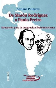 De Simon Rodriguez a Paulo Freire. Educacion Para La Integracion Iberoamericana
