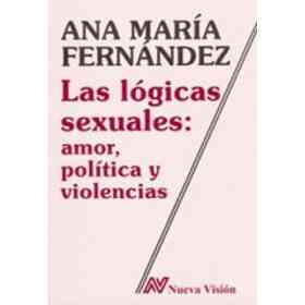 Las Lógicas Sexuales: Amor, Política Y Violencias