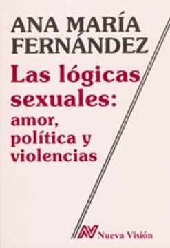 Las Lógicas Sexuales: Amor, Política Y Violencias