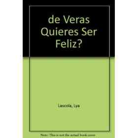 De Veras Quieres Ser Feliz?