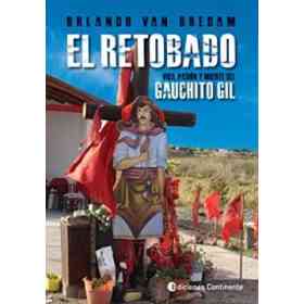 El Retobado. Vida, Pasión Y Muerte Del Gauchito Gil. (Novela. )