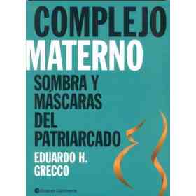 Complejo Materno . Sombras Y Mascaras Del Patriarcado