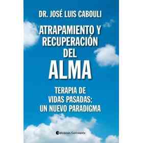 Atrapamiento Y Recuperacion Del Alma : Terapia De Vidas Pasadas: Un Nuevo Paradigma