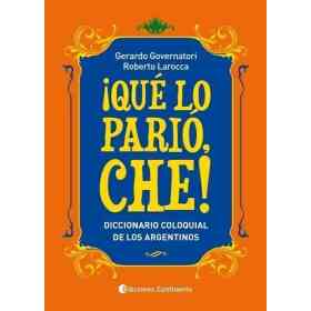Que Lo Pario Che! : Diccionario Coloquial De Los Argentinos