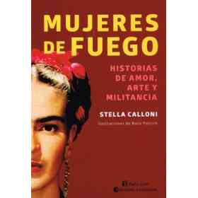 Mujeres De Fuego : Historias De Amor Arte Y Militancia