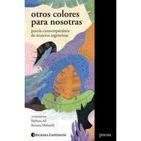 Otros Colores Para Nosotras : Poesia Contemporanea De Mujeres Argentinas