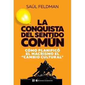La Conquista Del Sentido Comun . Como Planifico El Macrismo El Cambio Cultural