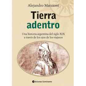Tierra Adentro - Una Historia Argentina Del Siglo Xix a Traves De Los Ojos De Los Viajeros