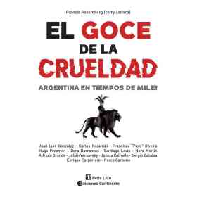 El Goce De La Crueldad . Argentina en Tiempos De Milei