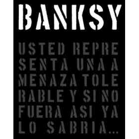 Banksy: Usted Representa Una Amenaza Tolerable Y Si No Fuera así Ya Lo Sabría.