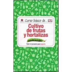 Curso Básico de... Cultivo De Frutas Y Hortalizas