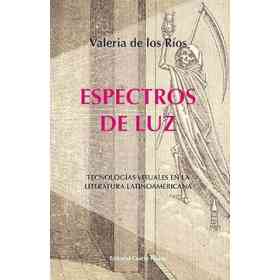Espectros De Luz. tecnologías Visuales en La Literatura Latinoamericana