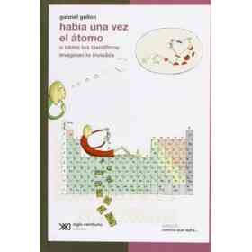 Habia Una Vez El Atomo. O Como Los Cientificos Imaginan Lo Invisible