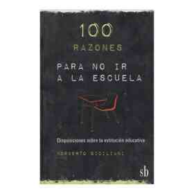 100 Razones Para No Ir a La Escuela: Disquisiciones Sobre La Extitución Educativa