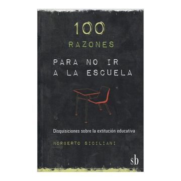 100 Razones Para No Ir a La Escuela: Disquisiciones Sobre La Extitución Educativa